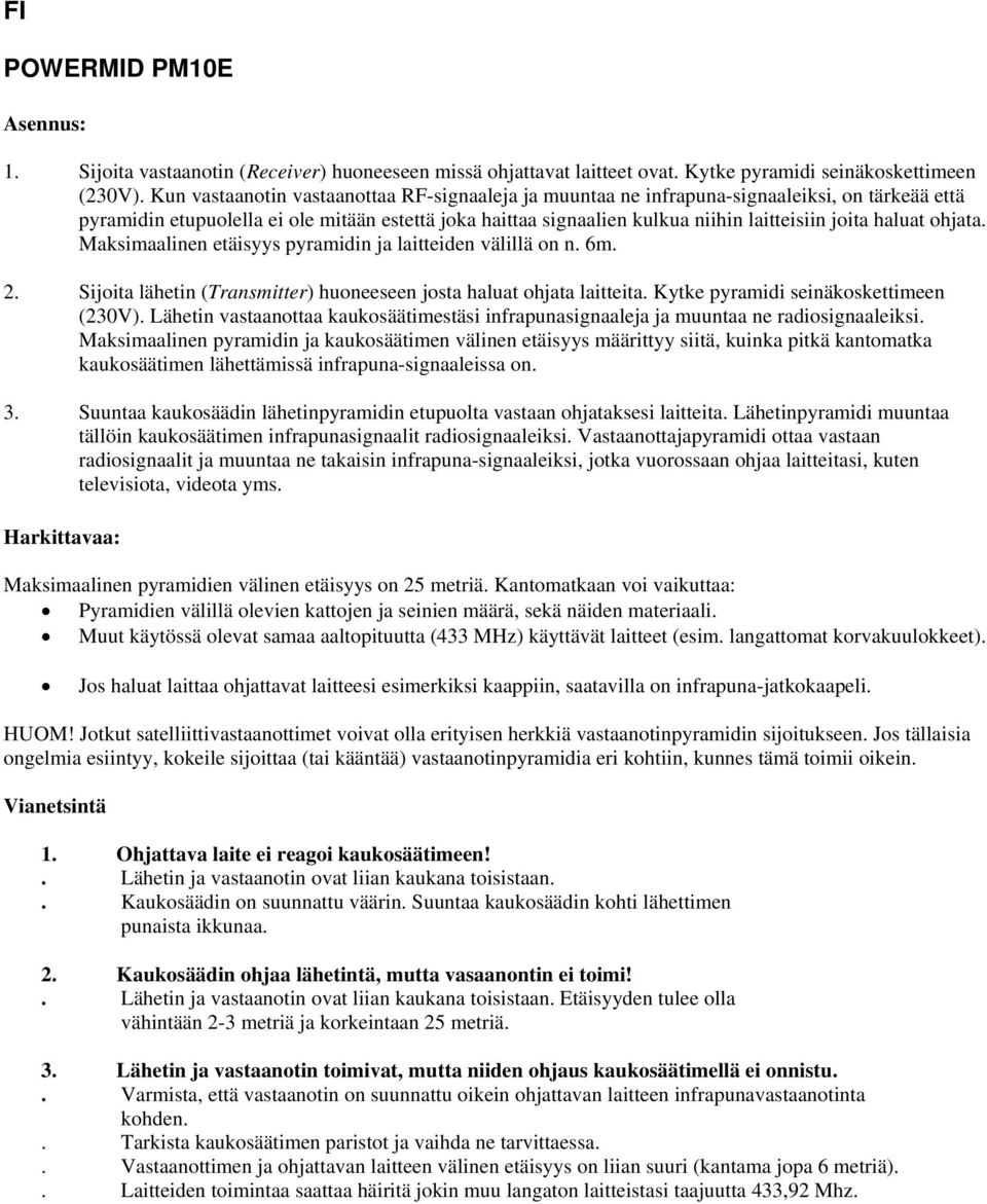 haluat ohjata. Maksimaalinen etäisyys pyramidin ja laitteiden välillä on n. 6m. 2. Sijoita lähetin (Transmitter) huoneeseen josta haluat ohjata laitteita. Kytke pyramidi seinäkoskettimeen (230V).