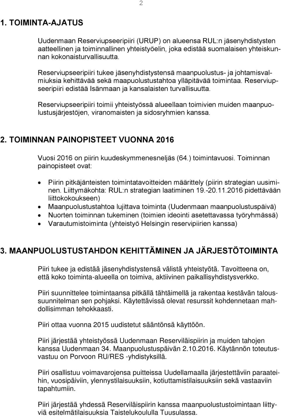 Reserviupseeripiiri edistää Isänmaan ja kansalaisten turvallisuutta. Reserviupseeripiiri toimii yhteistyössä alueellaan toimivien muiden maanpuolustusjärjestöjen, viranomaisten ja sidosryhmien kanssa.