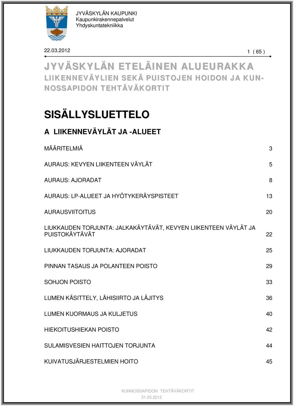 TORJUNTA: JALKAKÄYTÄVÄT, KEVYEN LIIKENTEEN VÄYLÄT JA PUISTOKÄYTÄVÄT 22 LIUKKAUDEN TORJUNTA: AJORADAT 25 PINNAN TASAUS JA POLANTEEN POISTO 29 SOHJON POISTO