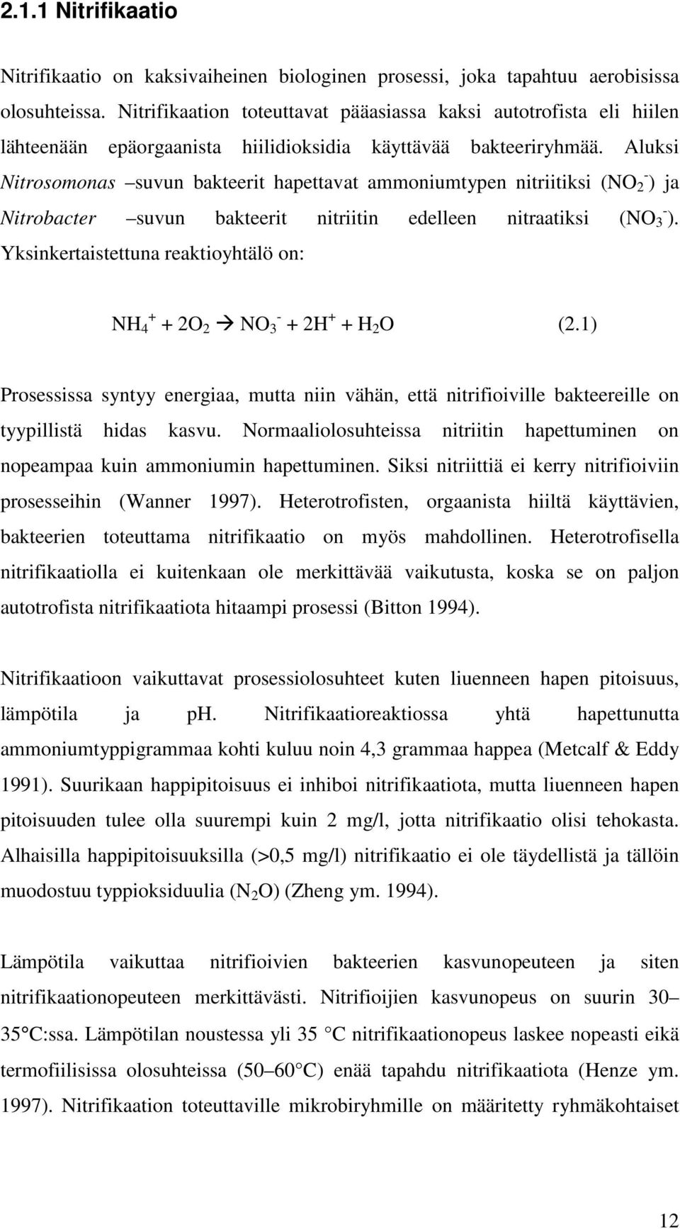 Aluksi Nitrosomonas suvun bakteerit hapettavat ammoniumtypen nitriitiksi (NO - 2 ) ja Nitrobacter suvun bakteerit nitriitin edelleen nitraatiksi (NO - 3 ).