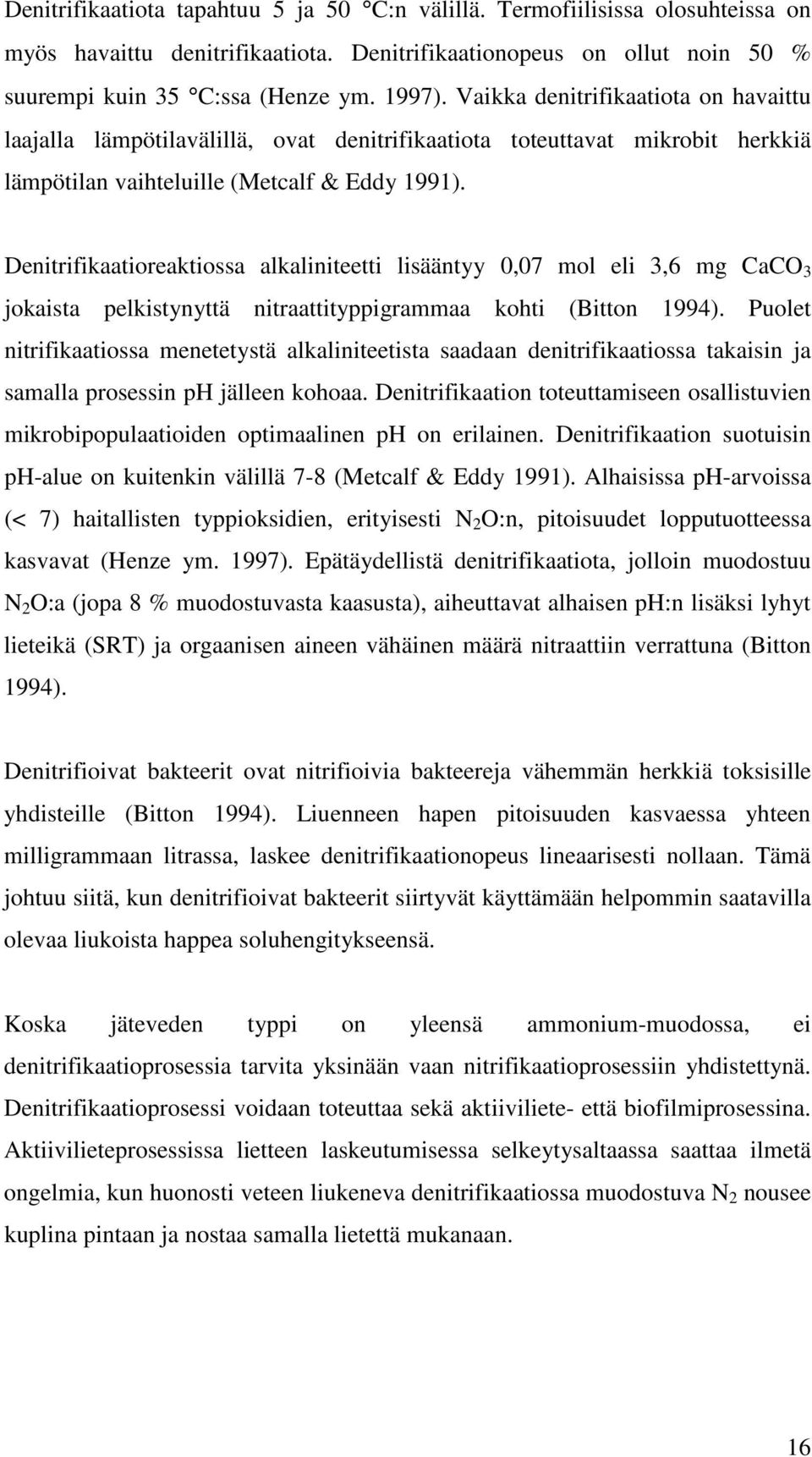 Denitrifikaatioreaktiossa alkaliniteetti lisääntyy 0,07 mol eli 3,6 mg CaCO 3 jokaista pelkistynyttä nitraattityppigrammaa kohti (Bitton 1994).