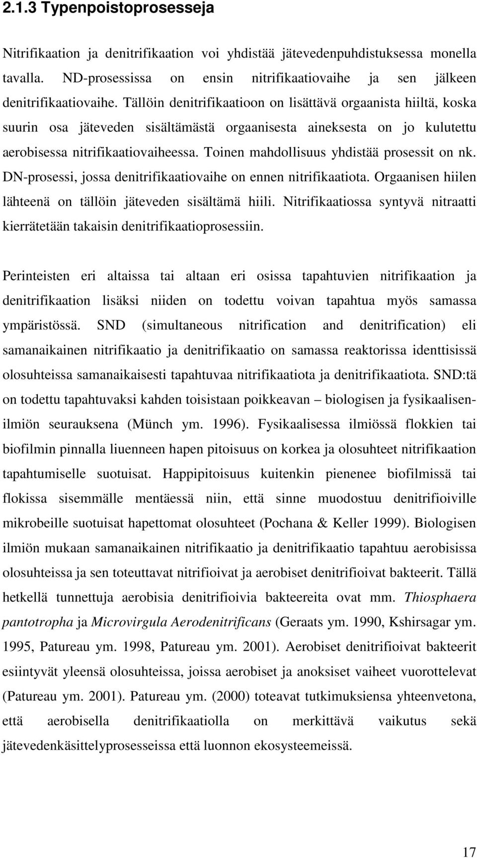 Toinen mahdollisuus yhdistää prosessit on nk. DN-prosessi, jossa denitrifikaatiovaihe on ennen nitrifikaatiota. Orgaanisen hiilen lähteenä on tällöin jäteveden sisältämä hiili.