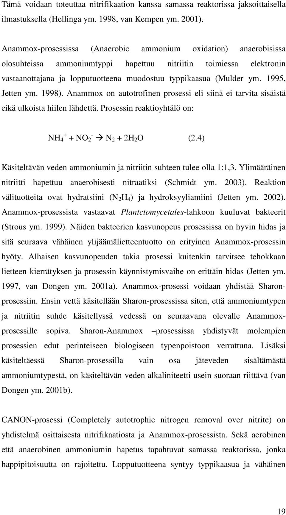 1995, Jetten ym. 1998). Anammox on autotrofinen prosessi eli siinä ei tarvita sisäistä eikä ulkoista hiilen lähdettä. Prosessin reaktioyhtälö on: NH 4 + + NO 2 - N 2 + 2H 2 O (2.