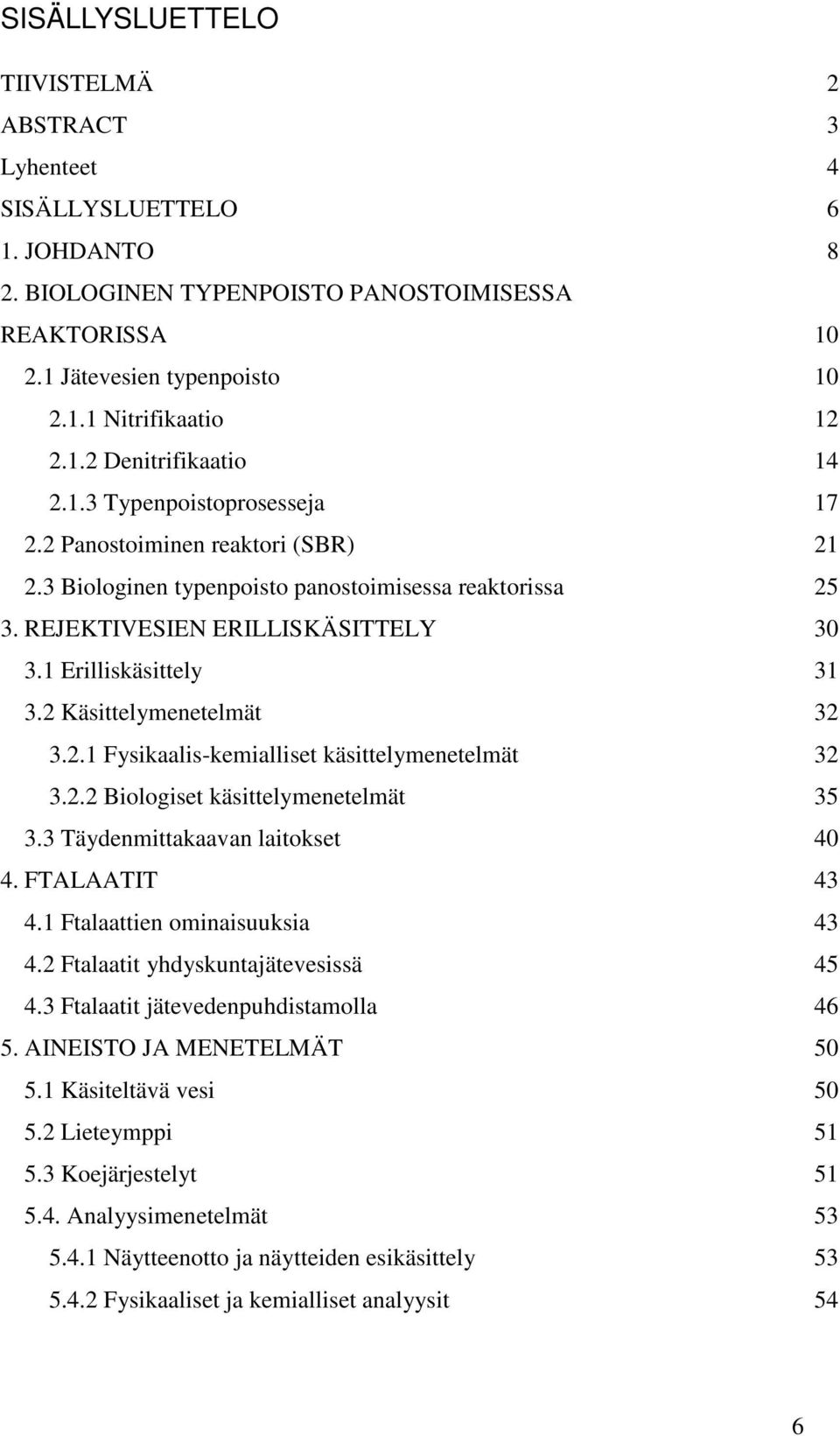 1 Erilliskäsittely 31 3.2 Käsittelymenetelmät 32 3.2.1 Fysikaalis-kemialliset käsittelymenetelmät 32 3.2.2 Biologiset käsittelymenetelmät 35 3.3 Täydenmittakaavan laitokset 40 4. FTALAATIT 43 4.