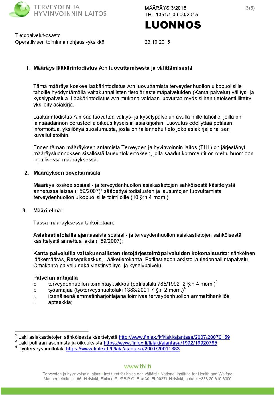 tietojärjestelmäpalveluiden (Kanta-palvelut) välitys- ja kyselypalvelua. Lääkärintodistus A:n mukana voidaan luovuttaa myös siihen tietoisesti liitetty yksilöity asiakirja.
