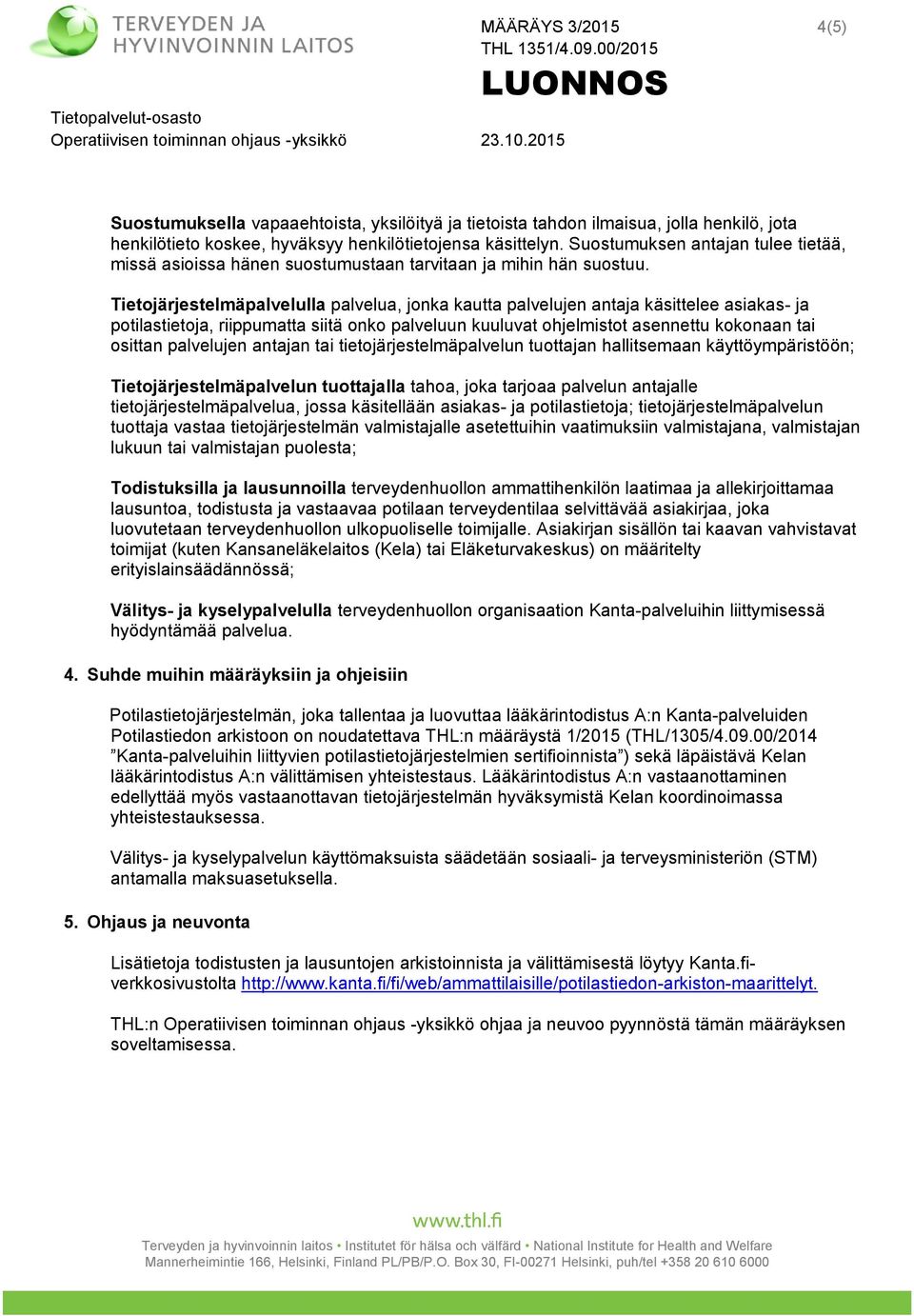 Tietojärjestelmäpalvelulla palvelua, jonka kautta palvelujen antaja käsittelee asiakas- ja potilastietoja, riippumatta siitä onko palveluun kuuluvat ohjelmistot asennettu kokonaan tai osittan