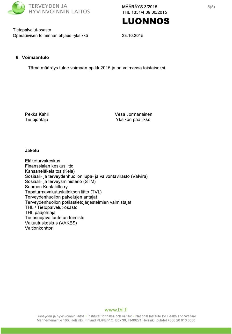 terveydenhuollon lupa- ja valvontavirasto (Valvira) Sosiaali- ja terveysministeriö (STM) Suomen Kuntaliitto ry Tapaturmavakutuslaitoksen liitto (TVL)