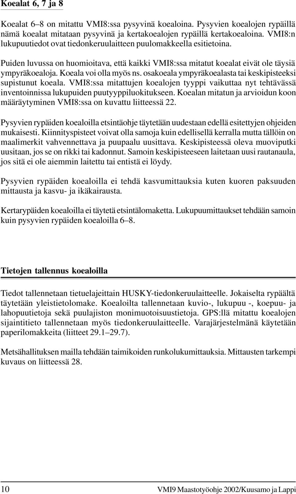 osakoeala ympyräkoealasta tai keskipisteeksi supistunut koeala. VMI8:ssa mitattujen koealojen tyyppi vaikuttaa nyt tehtävässä inventoinnissa lukupuiden puutyyppiluokitukseen.