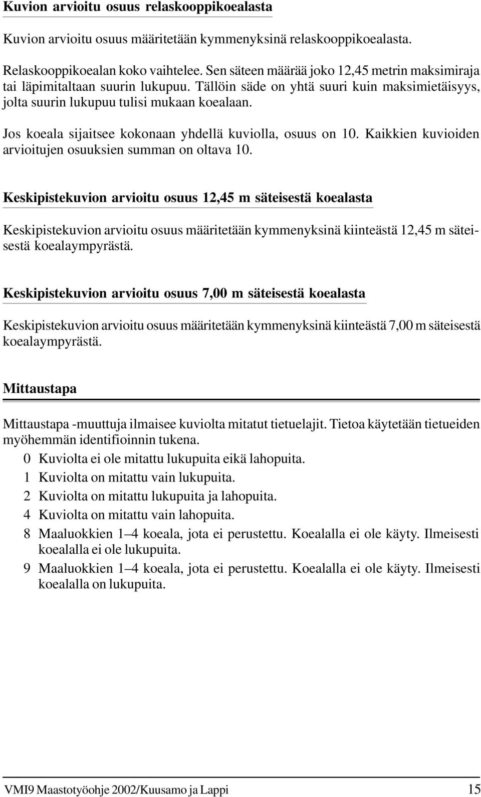 Jos koeala sijaitsee kokonaan yhdellä kuviolla, osuus on 10. Kaikkien kuvioiden arvioitujen osuuksien summan on oltava 10.