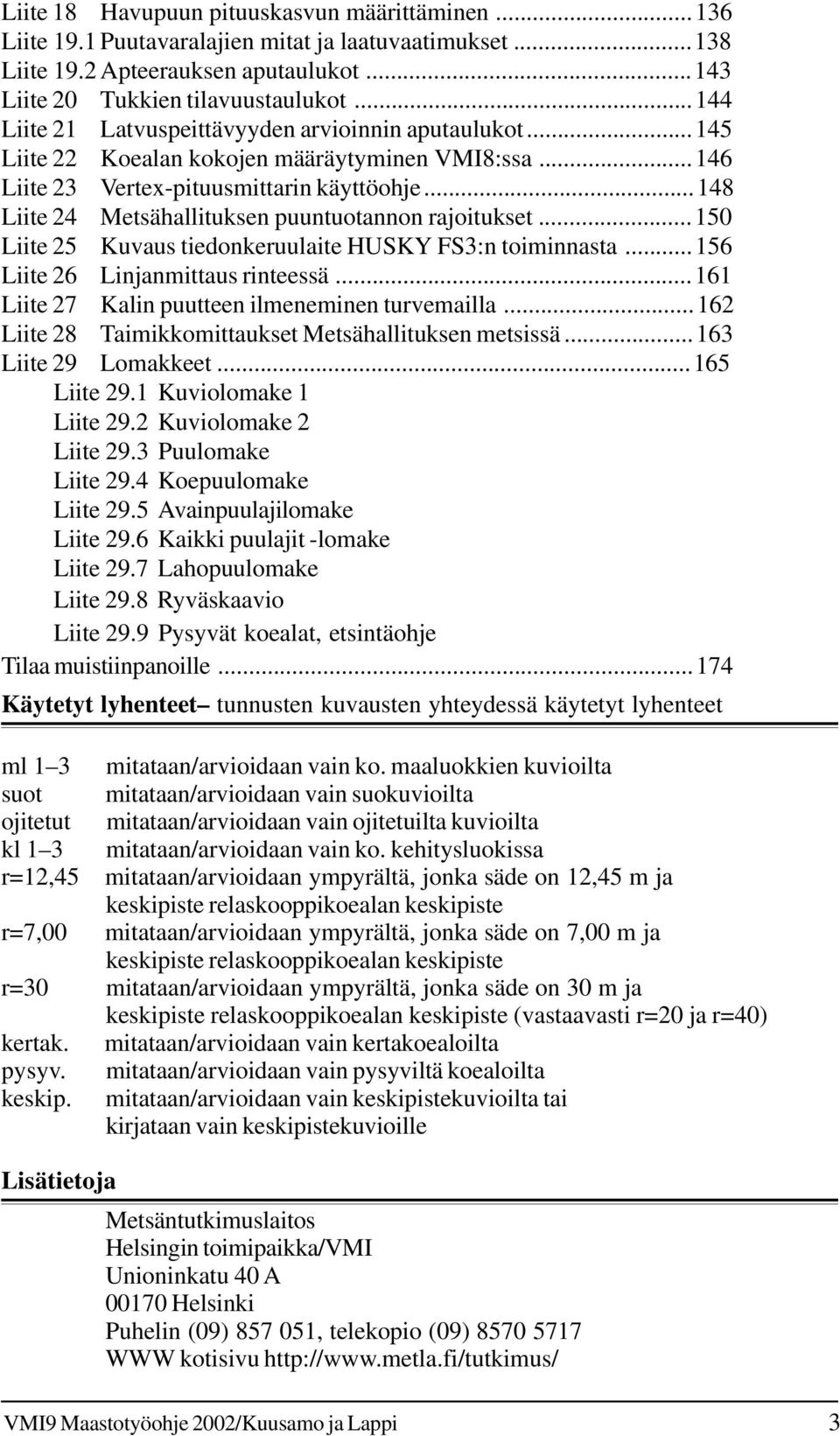 ..148 Liite 24 Metsähallituksen puuntuotannon rajoitukset...150 Liite 25 Kuvaus tiedonkeruulaite HUSKY FS3:n toiminnasta... 156 Liite 26 Linjanmittaus rinteessä.