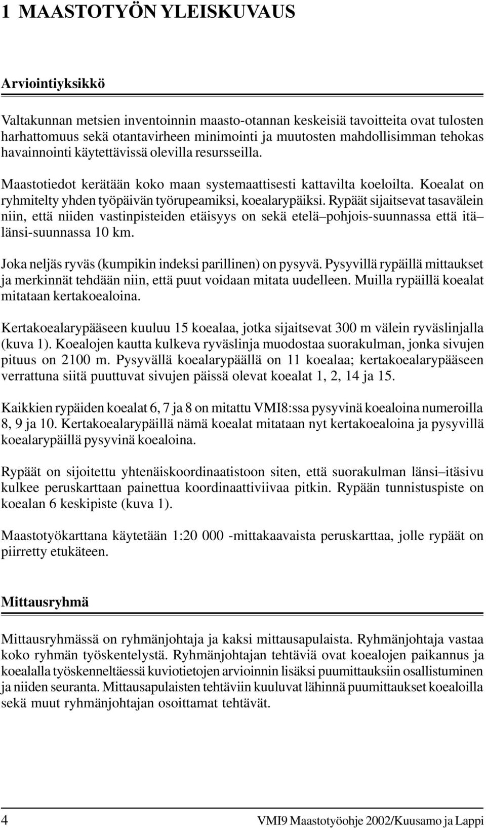 Rypäät sijaitsevat tasavälein niin, että niiden vastinpisteiden etäisyys on sekä etelä pohjois-suunnassa että itä länsi-suunnassa 10 km. Joka neljäs ryväs (kumpikin indeksi parillinen) on pysyvä.