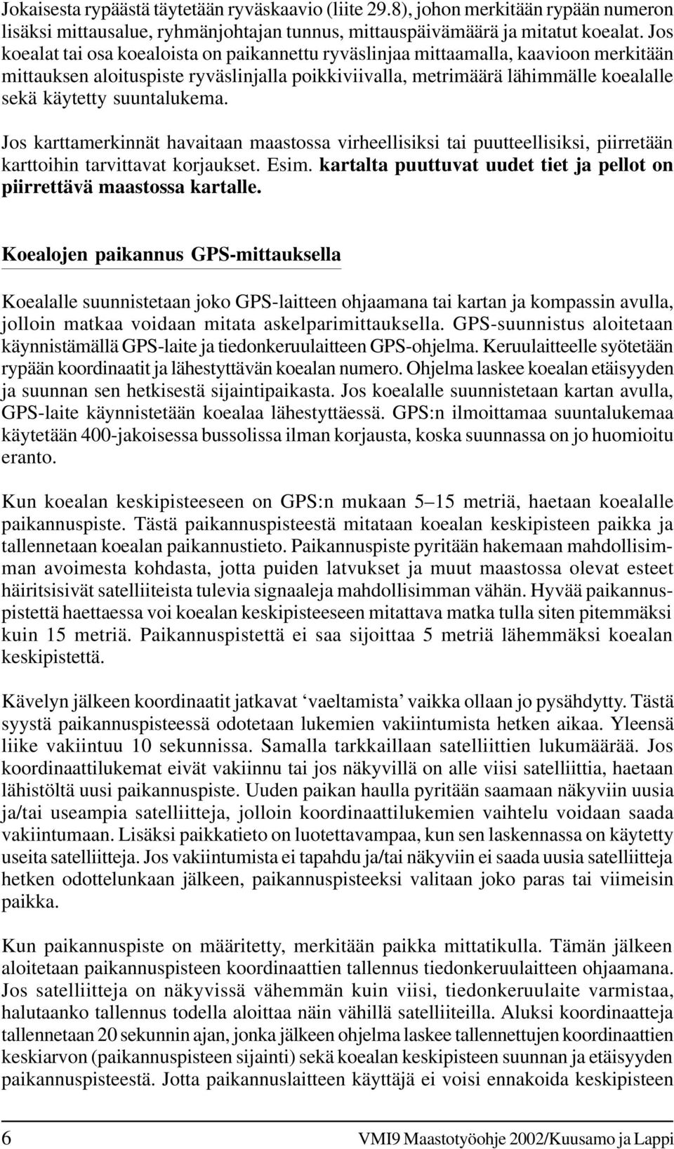 suuntalukema. Jos karttamerkinnät havaitaan maastossa virheellisiksi tai puutteellisiksi, piirretään karttoihin tarvittavat korjaukset. Esim.