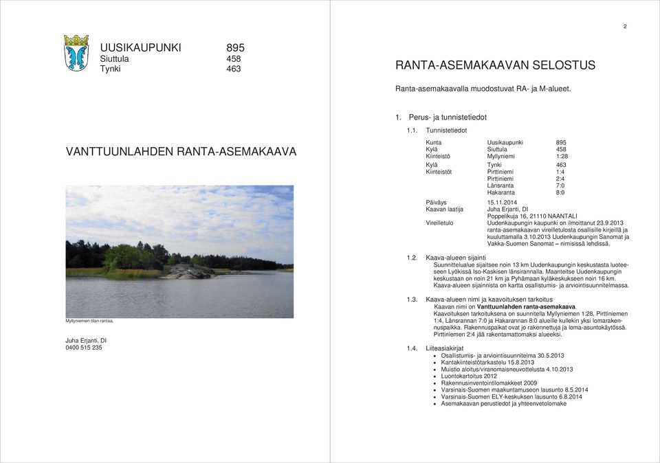 1. Tunnistetiedot VANTTUUNLAHDEN RANTA-ASEMAKAAVA Kunta Uusikaupunki 895 Kylä Siuttula 458 Kiinteistö Myllyniemi 1:28 Kylä Tynki 463 Kiinteistöt Pirttiniemi 1:4 Pirttiniemi 2:4 Länsranta 7:0