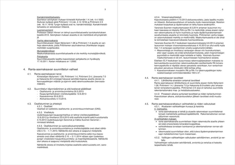 Luontoinventointi Professori Sakari Hinneri on tehnyt suunnittelualueella luontokartoituksen kesällä 2012. Selvityksen mukaan alueella ei ole merkittäviä elinympäristöjä.