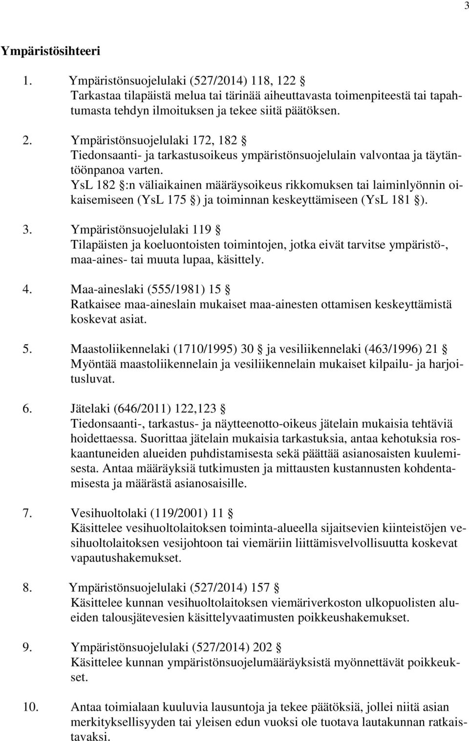 YsL 182 :n väliaikainen määräysoikeus rikkomuksen tai laiminlyönnin oikaisemiseen (YsL 175 ) ja toiminnan keskeyttämiseen (YsL 181 ). 3.