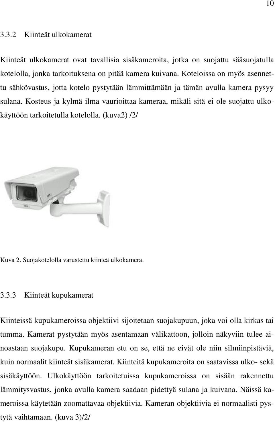 Kosteus ja kylmä ilma vaurioittaa kameraa, mikäli sitä ei ole suojattu ulkokäyttöön tarkoitetulla kotelolla. (kuva2) /2/ Kuva 2. Suojakotelolla varustettu kiinteä ulkokamera. 3.