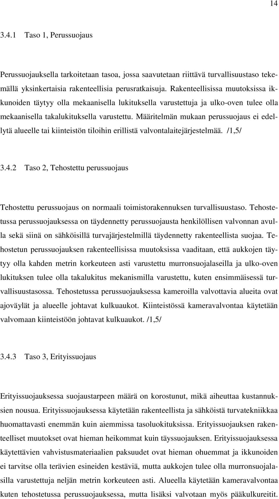 Määritelmän mukaan perussuojaus ei edellytä alueelle tai kiinteistön tiloihin erillistä valvontalaitejärjestelmää. /1,5/ 3.4.