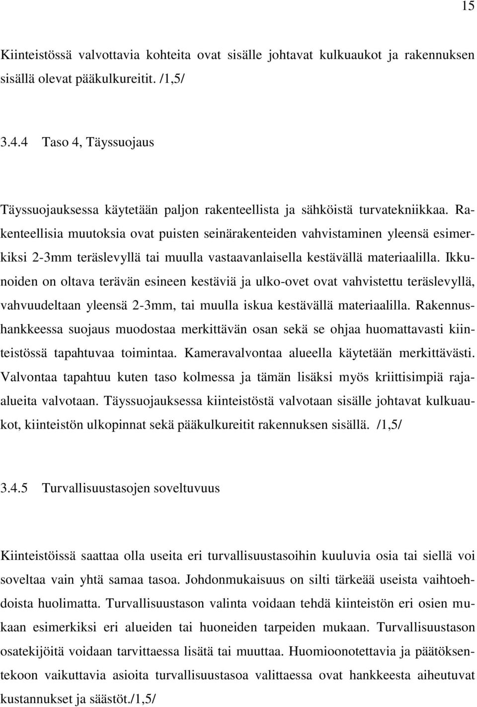 Rakenteellisia muutoksia ovat puisten seinärakenteiden vahvistaminen yleensä esimerkiksi 2-3mm teräslevyllä tai muulla vastaavanlaisella kestävällä materiaalilla.