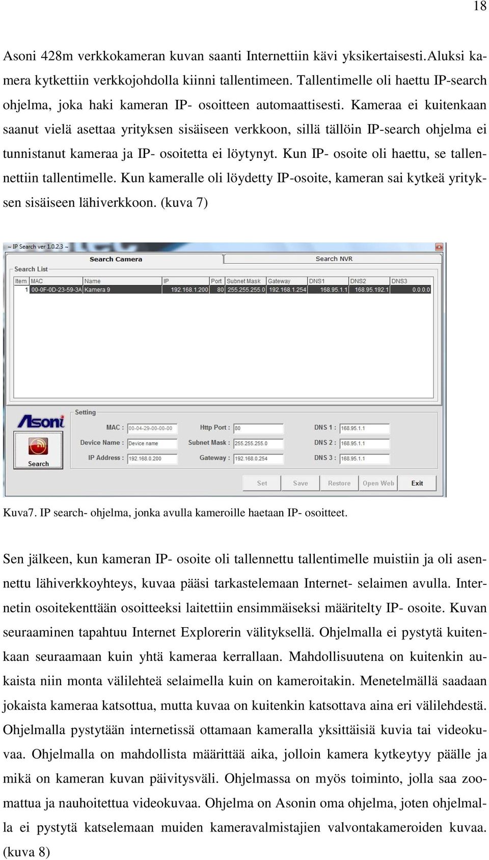 Kameraa ei kuitenkaan saanut vielä asettaa yrityksen sisäiseen verkkoon, sillä tällöin IP-search ohjelma ei tunnistanut kameraa ja IP- osoitetta ei löytynyt.