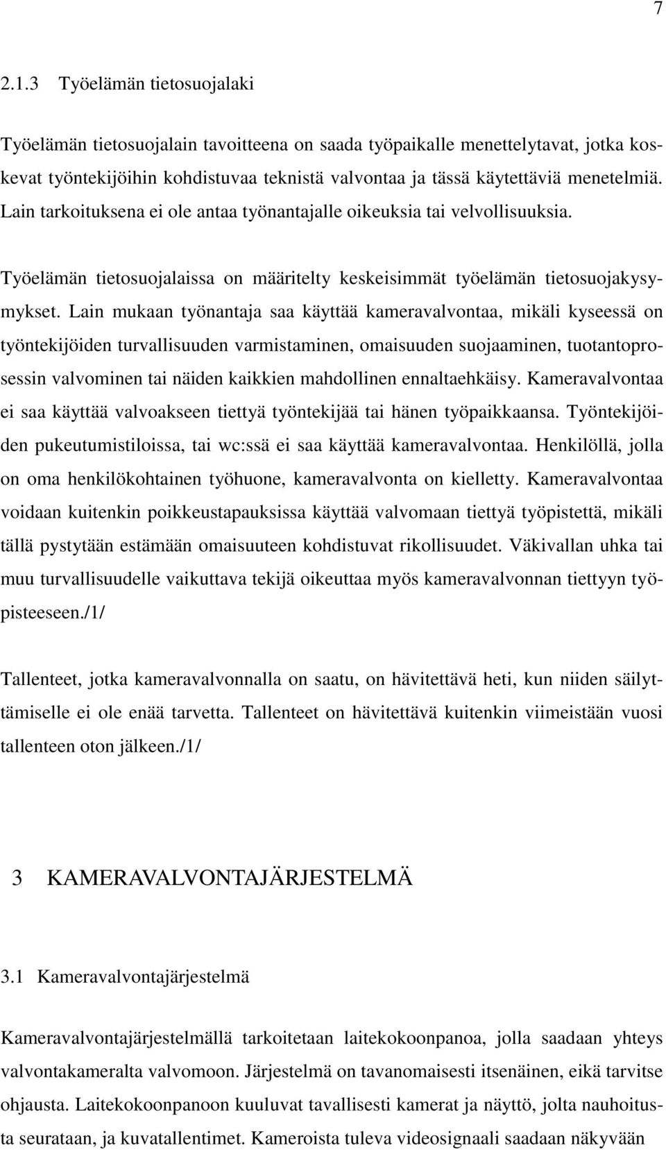 Lain mukaan työnantaja saa käyttää kameravalvontaa, mikäli kyseessä on työntekijöiden turvallisuuden varmistaminen, omaisuuden suojaaminen, tuotantoprosessin valvominen tai näiden kaikkien