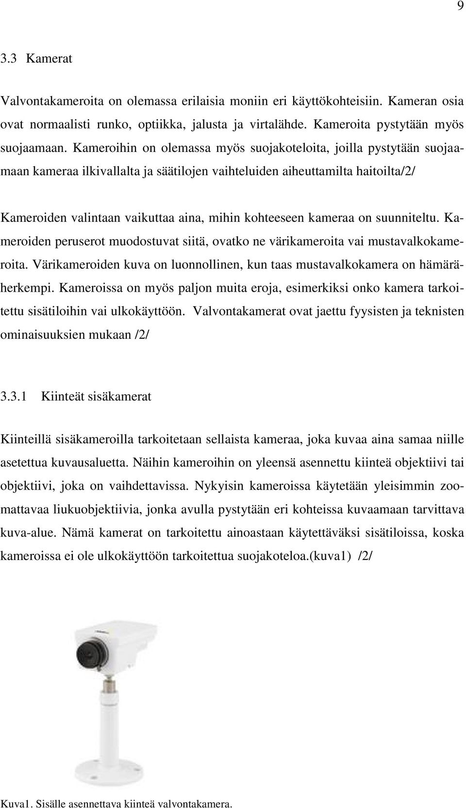 kohteeseen kameraa on suunniteltu. Kameroiden peruserot muodostuvat siitä, ovatko ne värikameroita vai mustavalkokameroita.