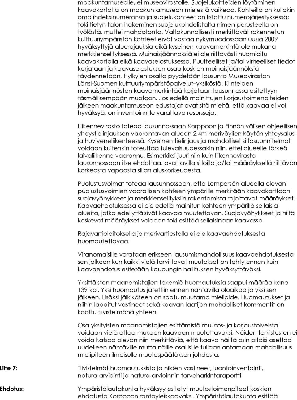 Valtakunnallisesti merkittävät rakennetun kulttuuriympäristön kohteet eivät vastaa nykymuodossaan uusia 2009 hyväksyttyjä aluerajauksia eikä kyseinen kaavamerkintä ole mukana merkkienselityksessä.