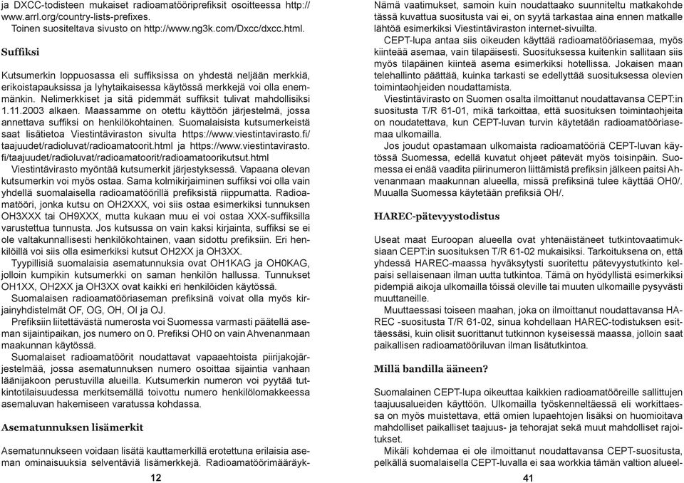 Nelimerkkiset ja sitä pidemmät suffiksit tulivat mahdollisiksi 1.11.2003 alkaen. Maassamme on otettu käyttöön järjestelmä, jossa annettava suffiksi on henkilökohtainen.