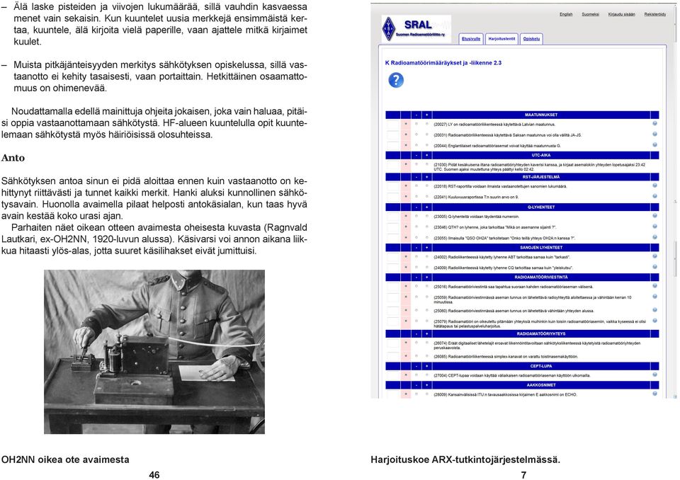 Muista pitkäjänteisyyden merkitys sähkötyksen opiskelussa, sillä vastaanotto ei kehity tasaisesti, vaan portaittain. Hetkittäinen osaamattomuus on ohimenevää.