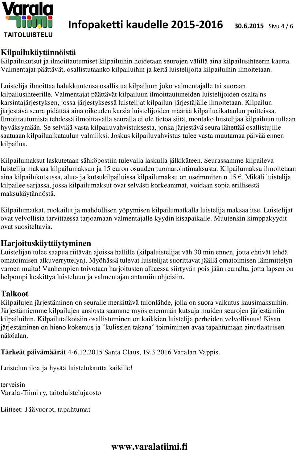 Luistelija ilmoittaa halukkuutensa osallistua kilpailuun joko valmentajalle tai suoraan kilpailusihteerille.