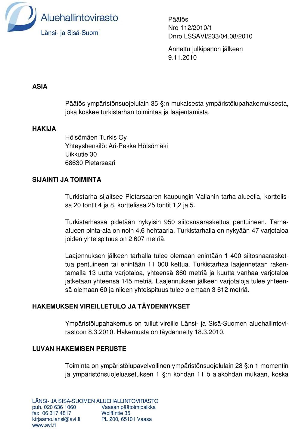 tontit 4 ja 8, korttelissa 25 tontit 1,2 ja 5. Turkistarhassa pidetään nykyisin 950 siitosnaaraskettua pentuineen. Tarhaalueen pinta-ala on noin 4,6 hehtaaria.