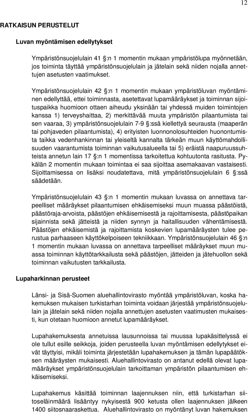 Ympäristönsuojelulain 42 :n 1 momentin mukaan ympäristöluvan myöntäminen edellyttää, ettei toiminnasta, asetettavat lupamääräykset ja toiminnan sijoituspaikka huomioon ottaen aiheudu yksinään tai