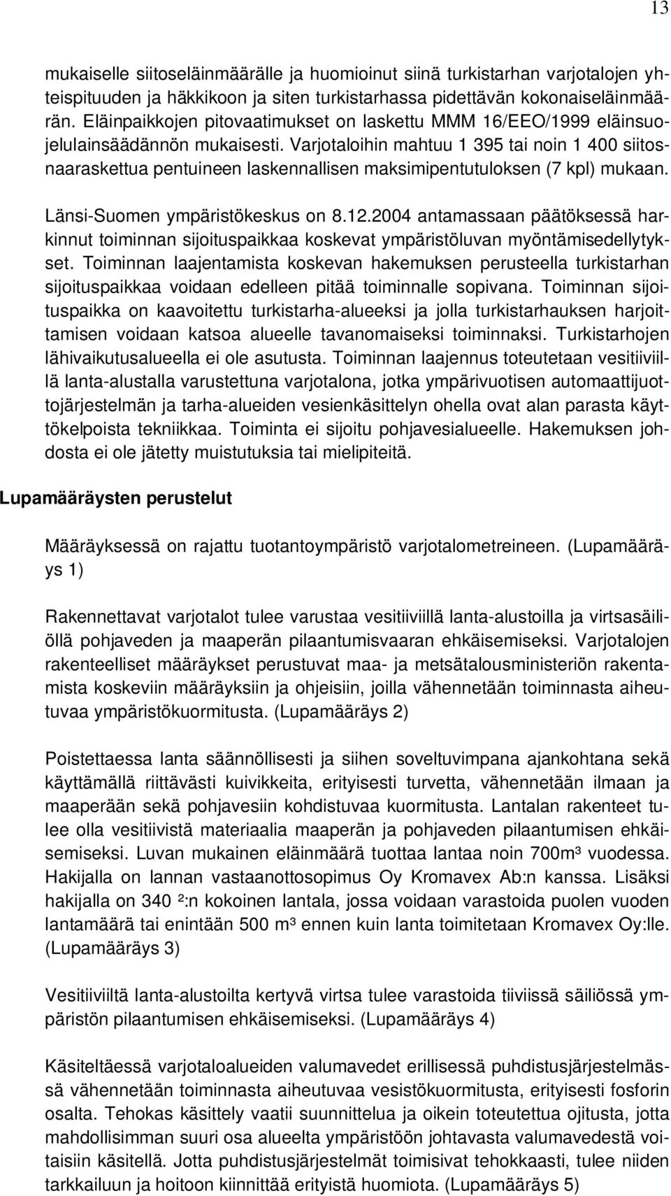 Varjotaloihin mahtuu 1 395 tai noin 1 400 siitosnaaraskettua pentuineen laskennallisen maksimipentutuloksen (7 kpl) mukaan. Länsi-Suomen ympäristökeskus on 8.12.