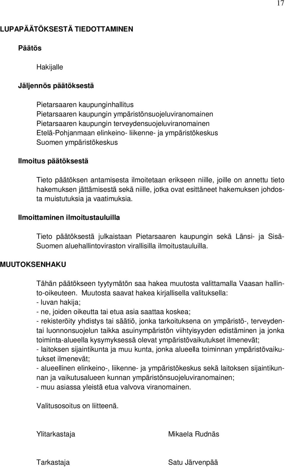 annettu tieto hakemuksen jättämisestä sekä niille, jotka ovat esittäneet hakemuksen johdosta muistutuksia ja vaatimuksia.