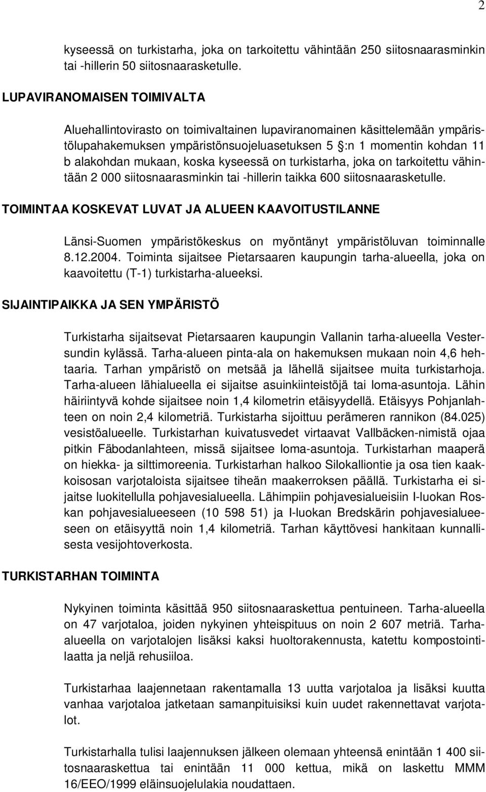 kyseessä on turkistarha, joka on tarkoitettu vähintään 2 000 siitosnaarasminkin tai -hillerin taikka 600 siitosnaarasketulle.