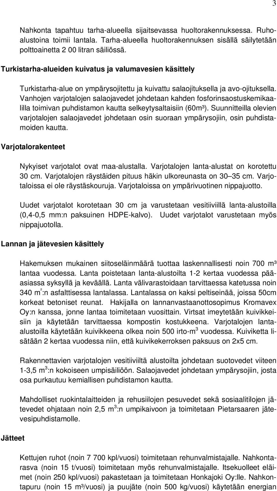 Vanhojen varjotalojen salaojavedet johdetaan kahden fosforinsaostuskemikaalilla toimivan puhdistamon kautta selkeytysaltaisiin (60m³).