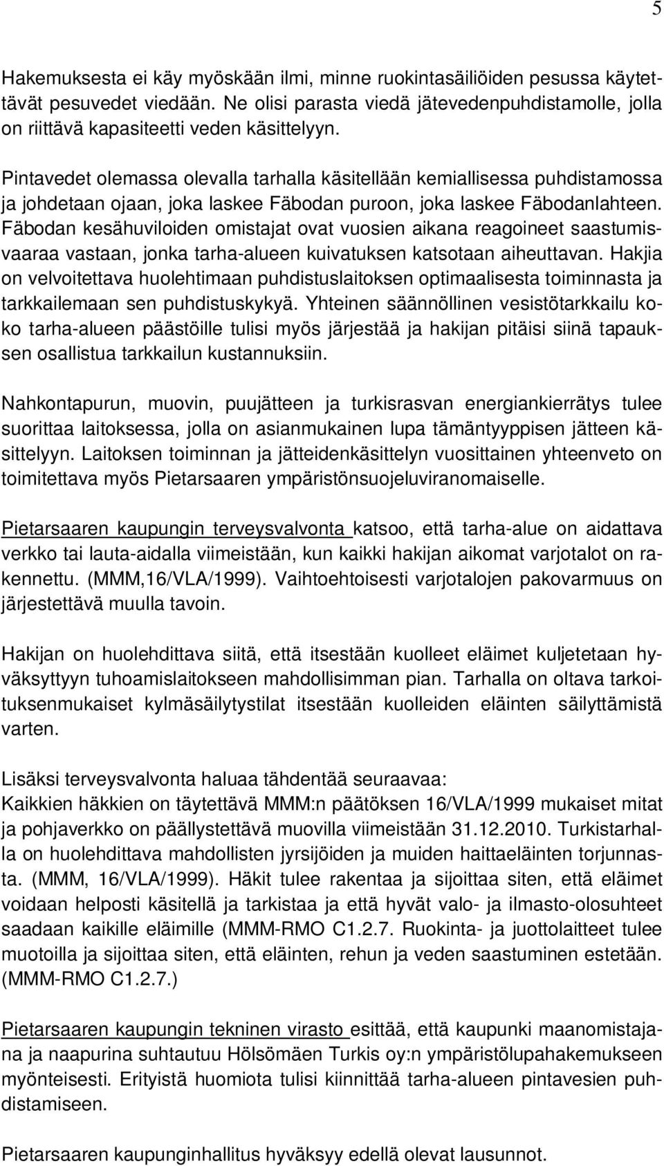 Fäbodan kesähuviloiden omistajat ovat vuosien aikana reagoineet saastumisvaaraa vastaan, jonka tarha-alueen kuivatuksen katsotaan aiheuttavan.