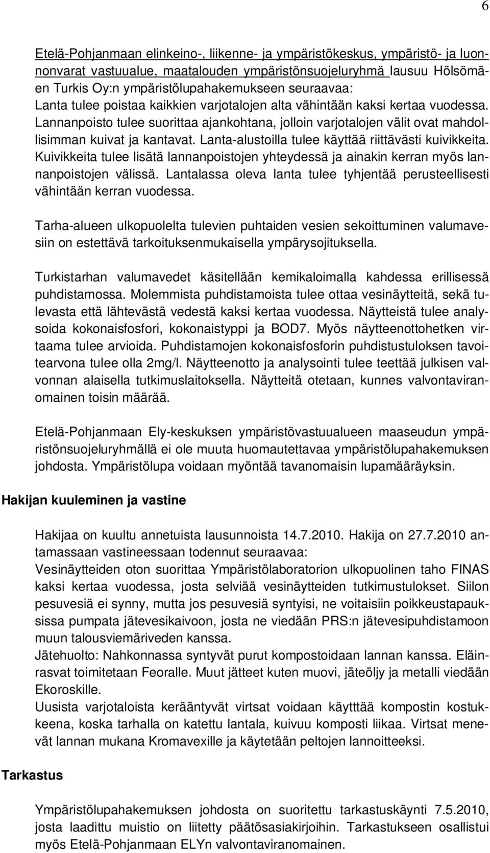 Lanta-alustoilla tulee käyttää riittävästi kuivikkeita. Kuivikkeita tulee lisätä lannanpoistojen yhteydessä ja ainakin kerran myös lannanpoistojen välissä.