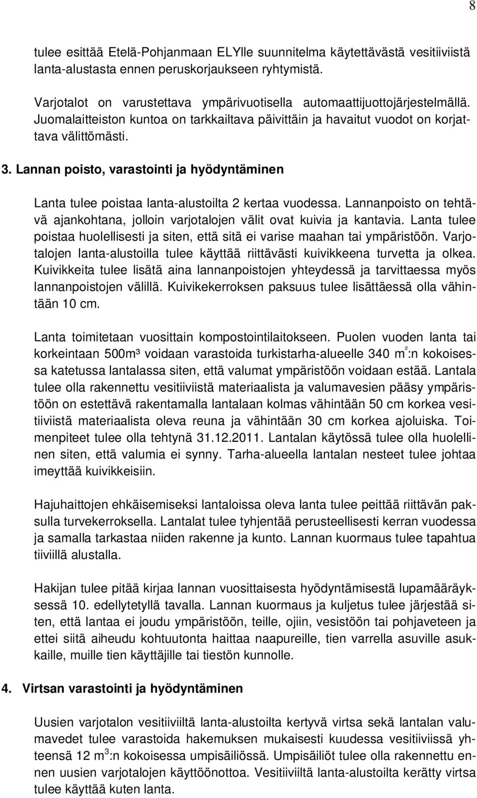 Lannan poisto, varastointi ja hyödyntäminen Lanta tulee poistaa lanta-alustoilta 2 kertaa vuodessa. Lannanpoisto on tehtävä ajankohtana, jolloin varjotalojen välit ovat kuivia ja kantavia.