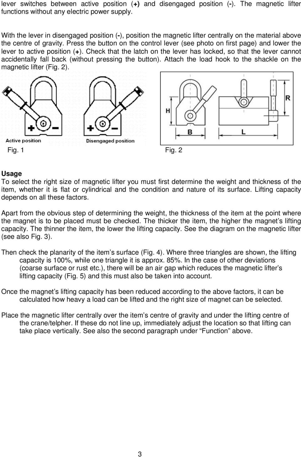 Press the button on the control lever (see photo on first page) and lower the lever to active position (+).