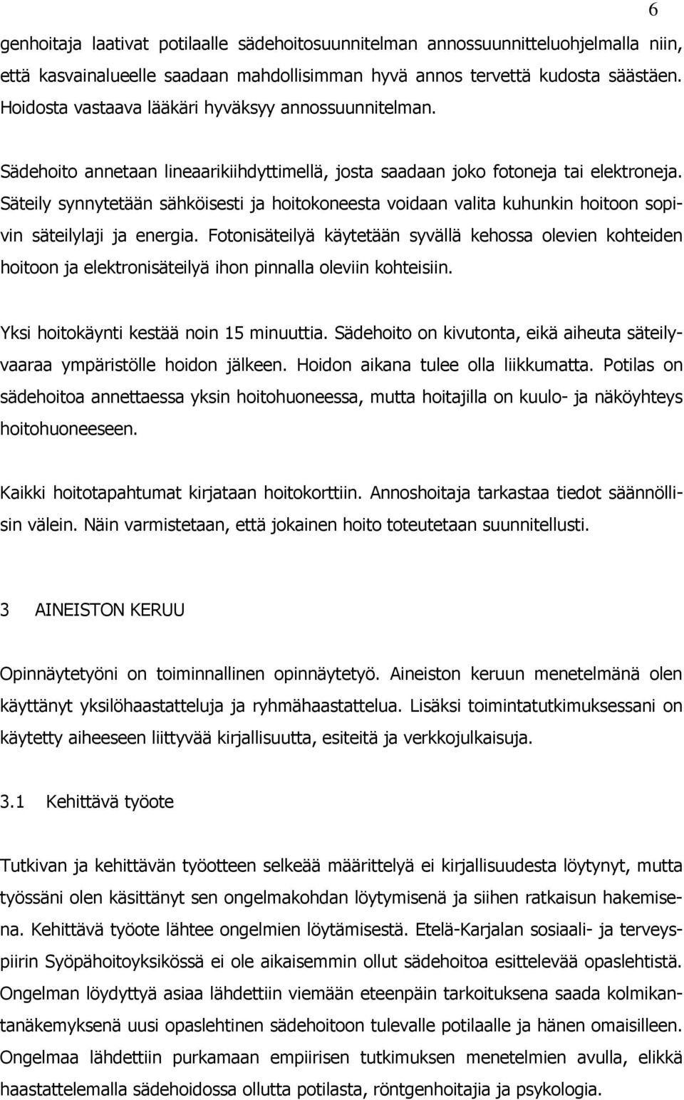 Säteily synnytetään sähköisesti ja hoitokoneesta voidaan valita kuhunkin hoitoon sopivin säteilylaji ja energia.