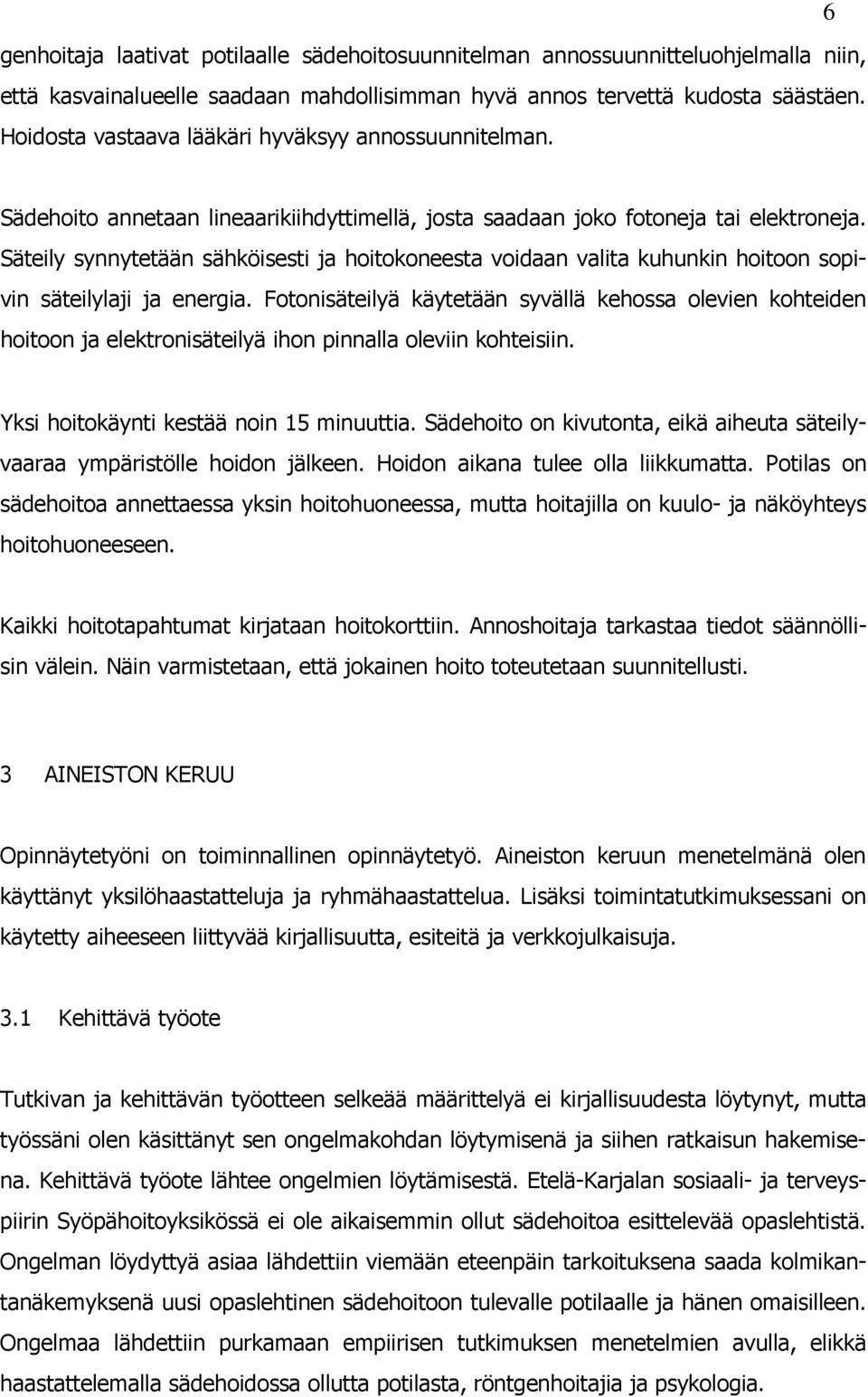 Säteily synnytetään sähköisesti ja hoitokoneesta voidaan valita kuhunkin hoitoon sopivin säteilylaji ja energia.