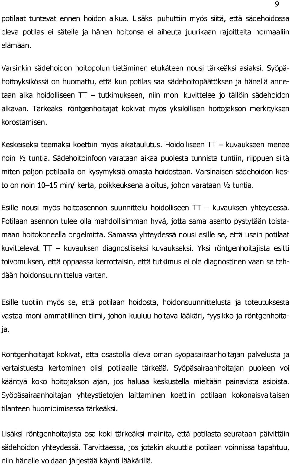 Syöpähoitoyksikössä on huomattu, että kun potilas saa sädehoitopäätöksen ja hänellä annetaan aika hoidolliseen TT tutkimukseen, niin moni kuvittelee jo tällöin sädehoidon alkavan.