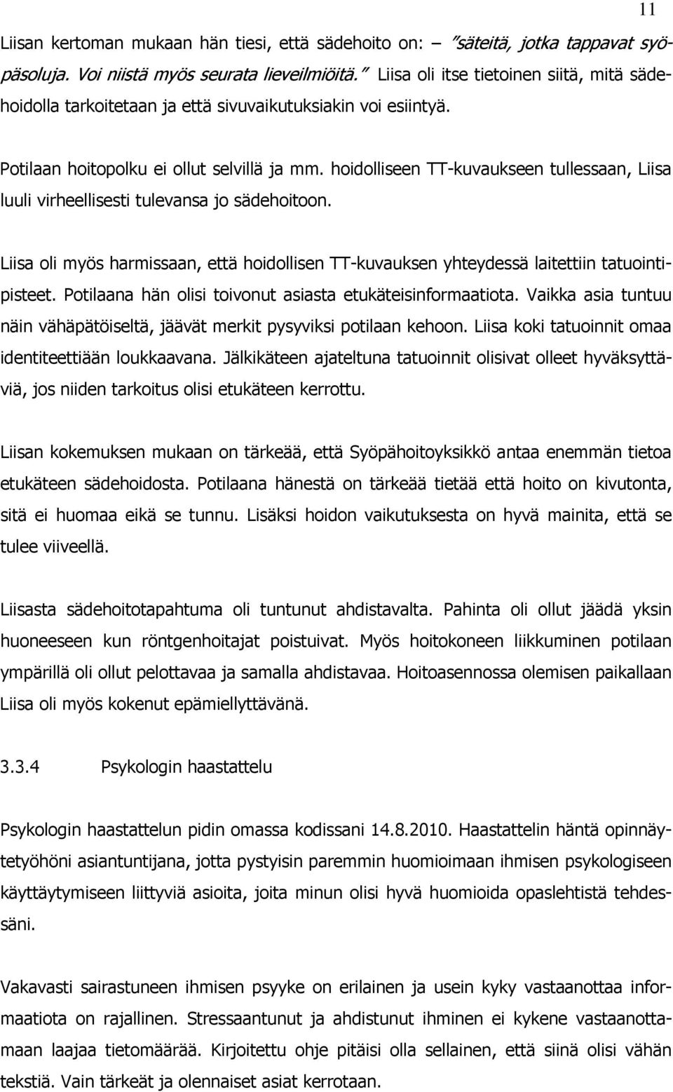 hoidolliseen TT-kuvaukseen tullessaan, Liisa luuli virheellisesti tulevansa jo sädehoitoon. Liisa oli myös harmissaan, että hoidollisen TT-kuvauksen yhteydessä laitettiin tatuointipisteet.