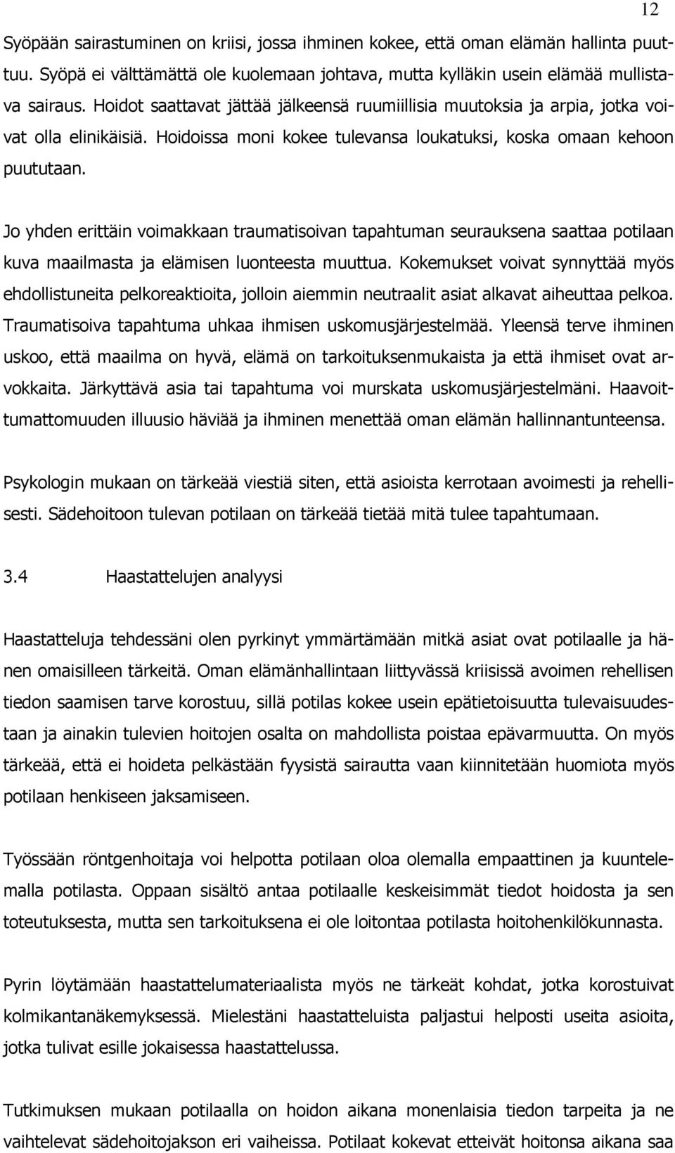 Jo yhden erittäin voimakkaan traumatisoivan tapahtuman seurauksena saattaa potilaan kuva maailmasta ja elämisen luonteesta muuttua.