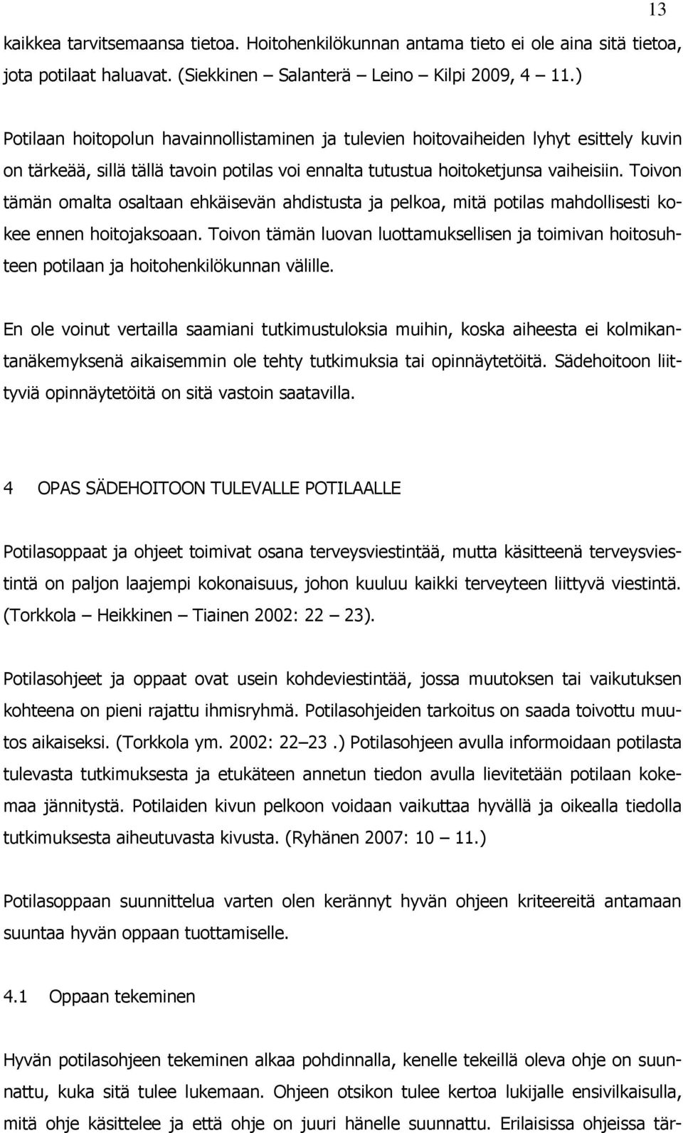 Toivon tämän omalta osaltaan ehkäisevän ahdistusta ja pelkoa, mitä potilas mahdollisesti kokee ennen hoitojaksoaan.