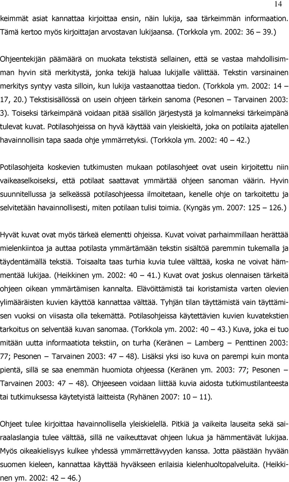 Tekstin varsinainen merkitys syntyy vasta silloin, kun lukija vastaanottaa tiedon. (Torkkola ym. 2002: 14 17, 20.) Tekstisisällössä on usein ohjeen tärkein sanoma (Pesonen Tarvainen 2003: 3).