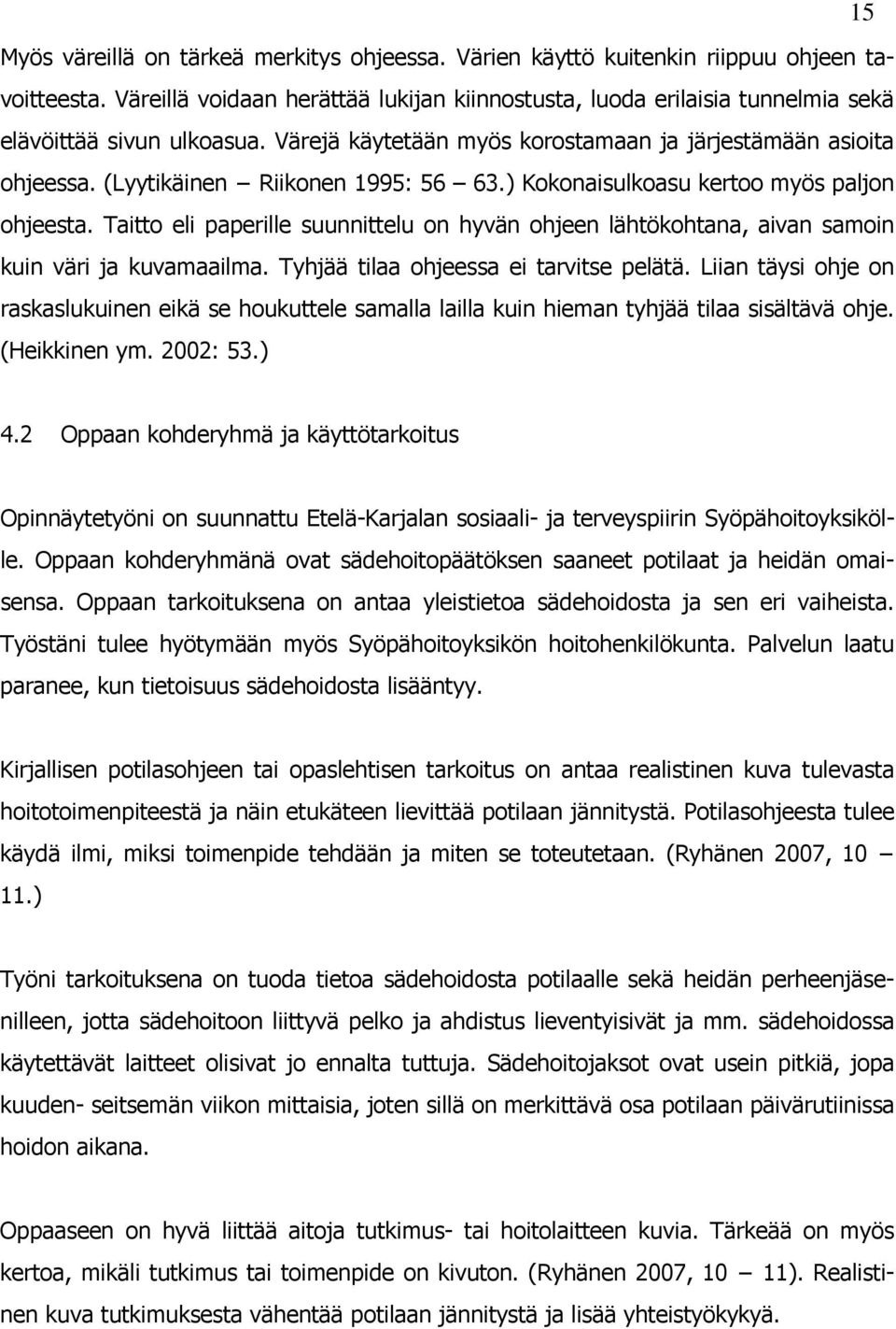 (Lyytikäinen Riikonen 1995: 56 63.) Kokonaisulkoasu kertoo myös paljon ohjeesta. Taitto eli paperille suunnittelu on hyvän ohjeen lähtökohtana, aivan samoin kuin väri ja kuvamaailma.