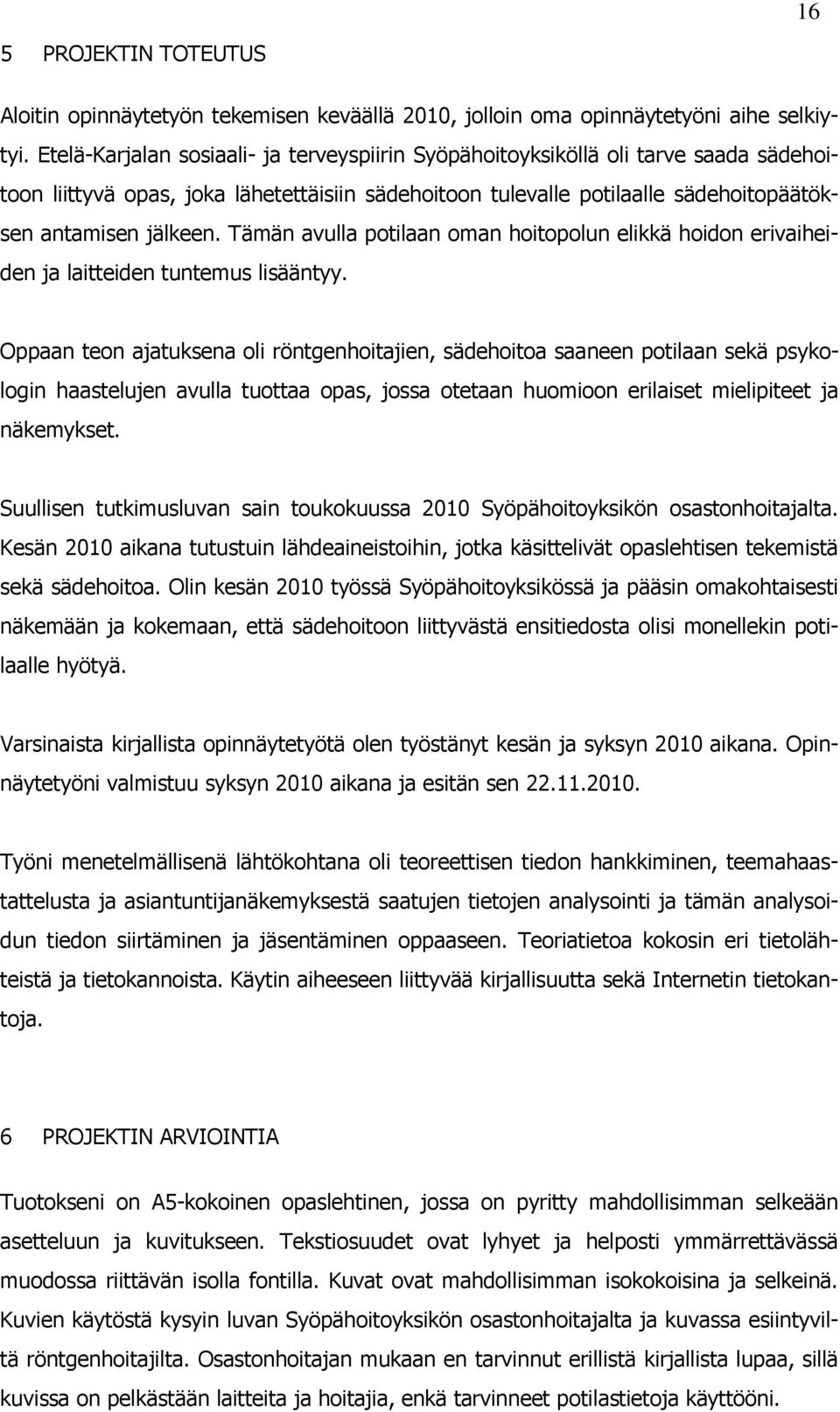 Tämän avulla potilaan oman hoitopolun elikkä hoidon erivaiheiden ja laitteiden tuntemus lisääntyy.