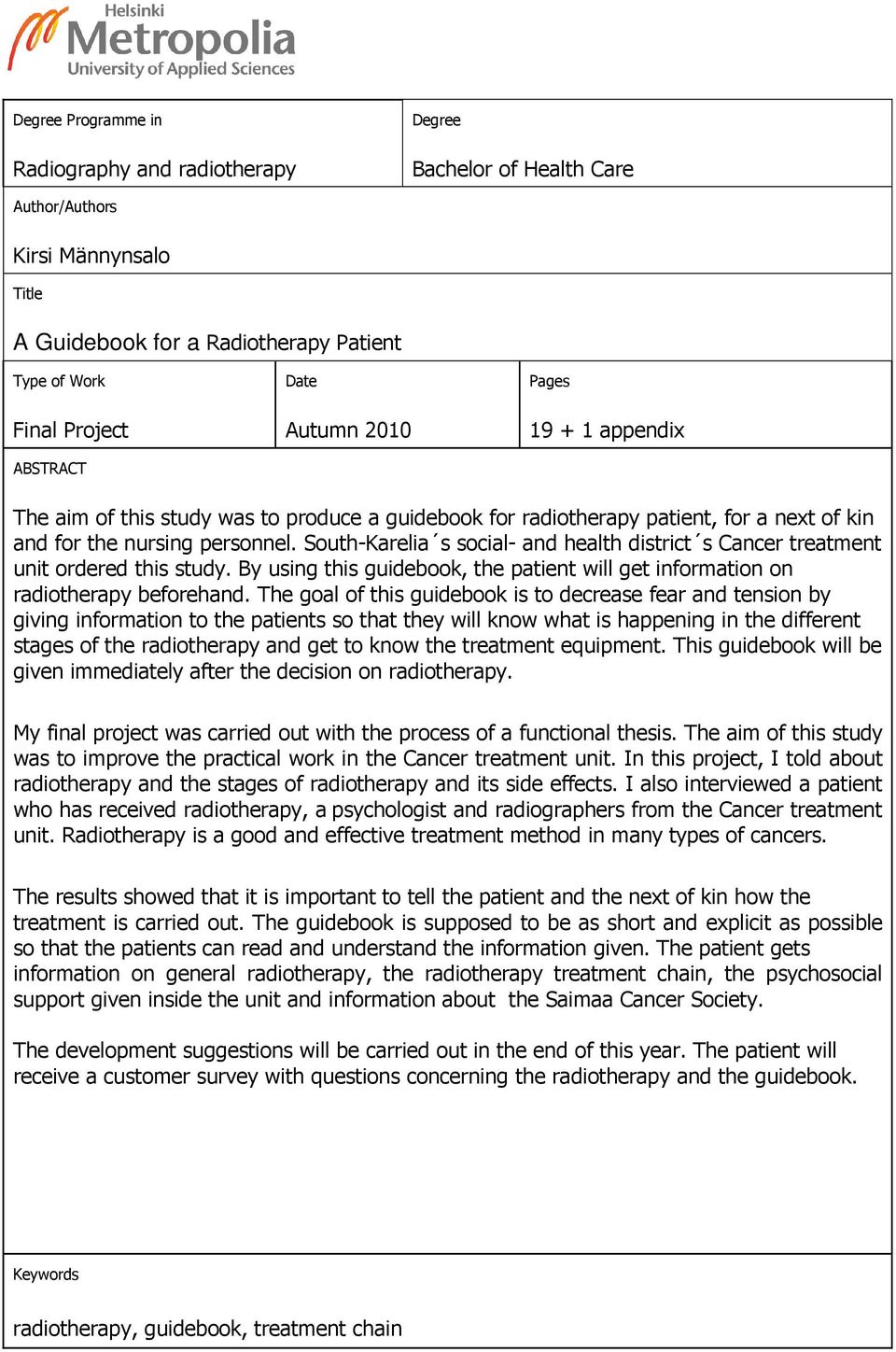 South-Karelia s social- and health district s Cancer treatment unit ordered this study. By using this guidebook, the patient will get information on radiotherapy beforehand.