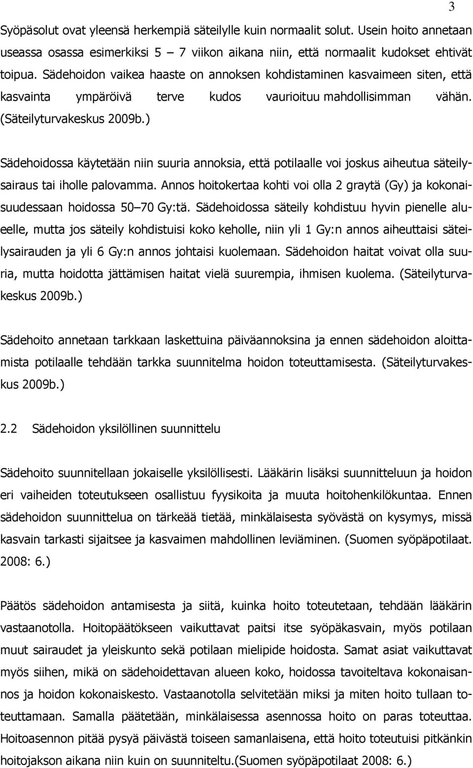 ) Sädehoidossa käytetään niin suuria annoksia, että potilaalle voi joskus aiheutua säteilysairaus tai iholle palovamma.